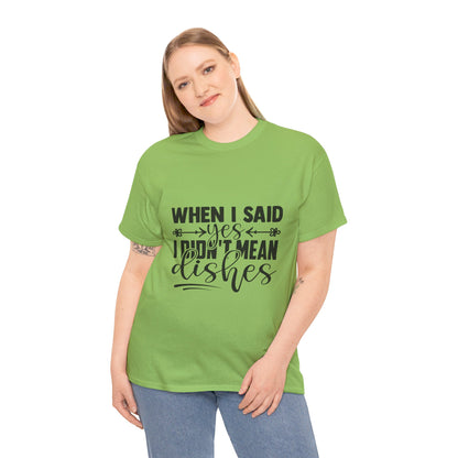 When I said yes I didn't mean dishes - T-Shirt