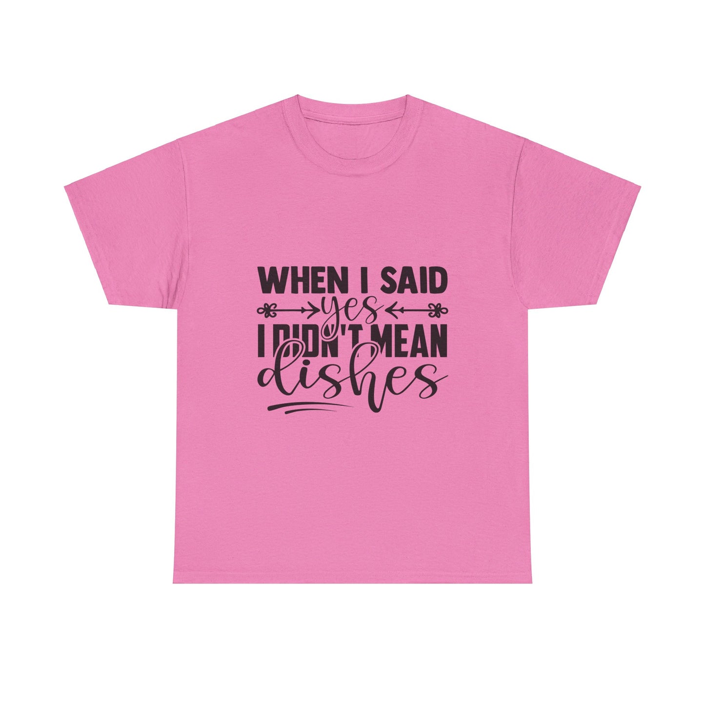 When I said yes I didn't mean dishes - T-Shirt