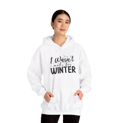 I Wasn't Made For Winter - Hooded Sweatshirt