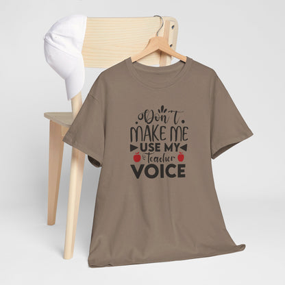 Don't Make Me, Use My Teacher Voice - T-Shirt