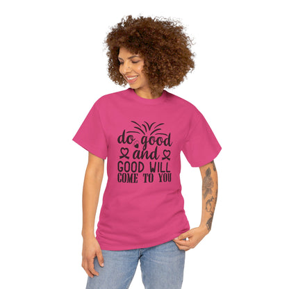 Do Good And Good Will Come To You - T-Shirt