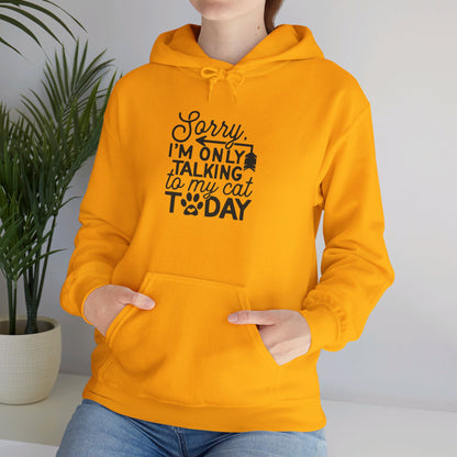 Sorry, I Am Only Talking to My Cat Today - Hooded Sweatshirt