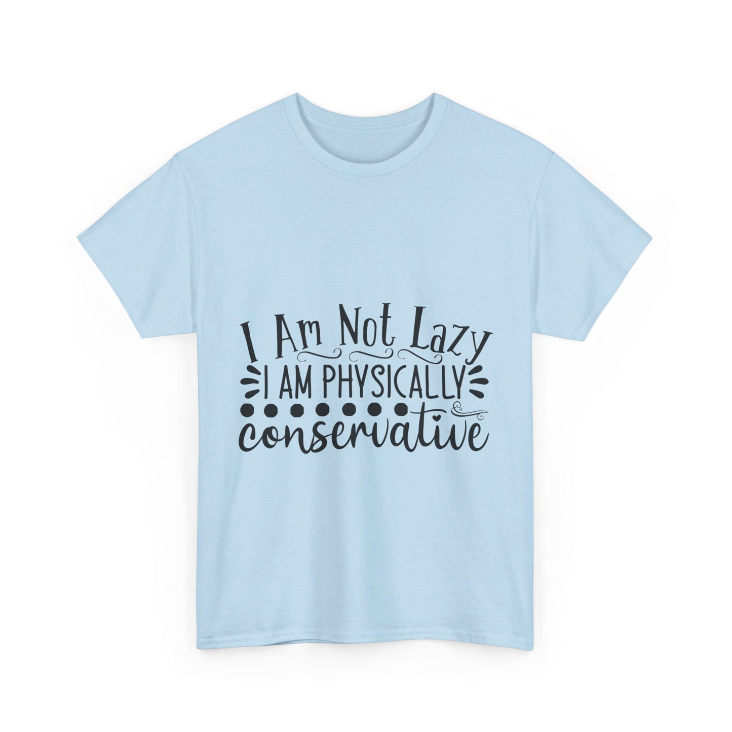 I Am Not Lazy, I Am Physically Conservative T-Shirt