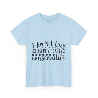 I Am Not Lazy, I Am Physically Conservative T-Shirt