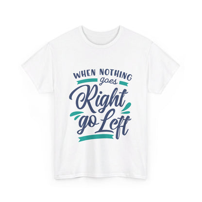 When nothing goes right go left-T-Shirt