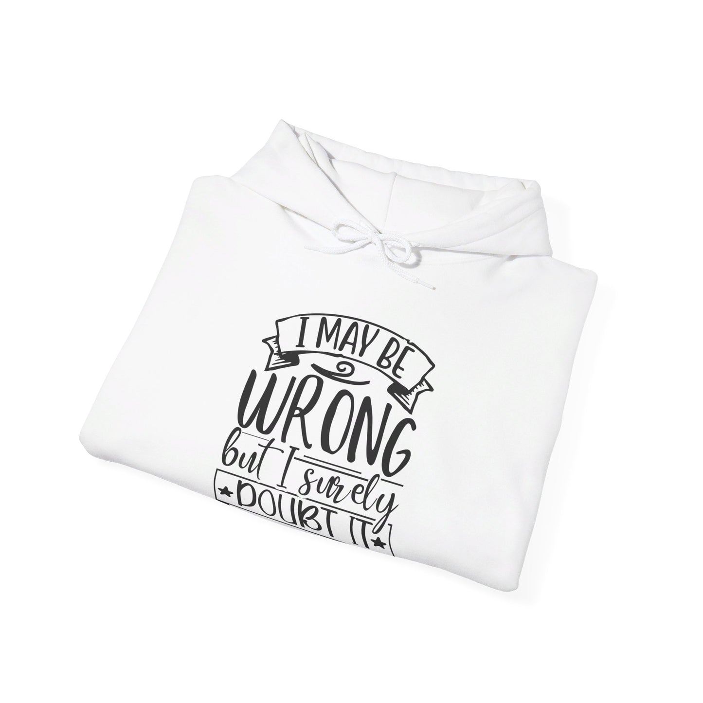 I May Be Wrong But I Surely Doubt It - Hooded Sweatshirt