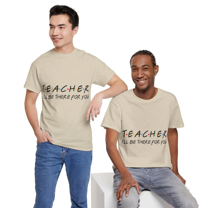 Teacher I'll Be There For You - T-Shirt