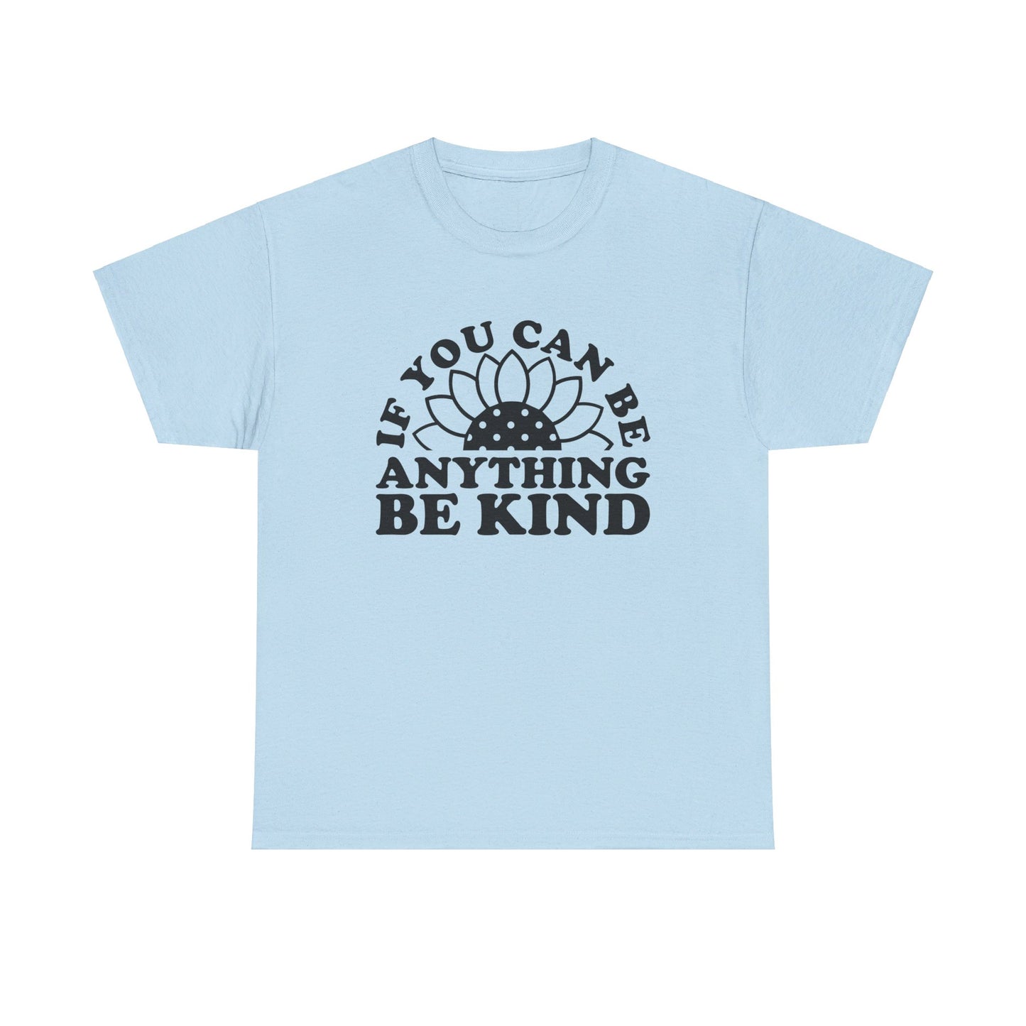 If You Can Be Anything Be Kind - T-Shirt