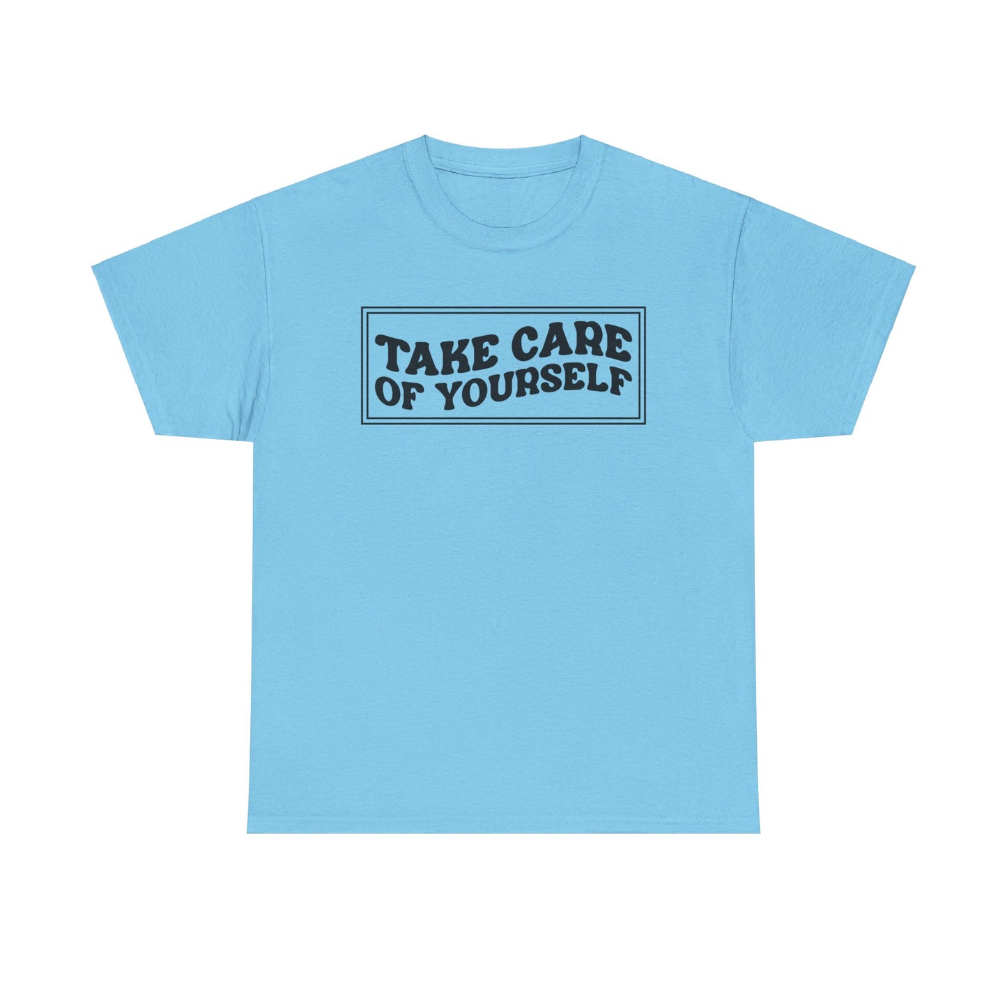 Take Care Of Yourself- T-Shirt