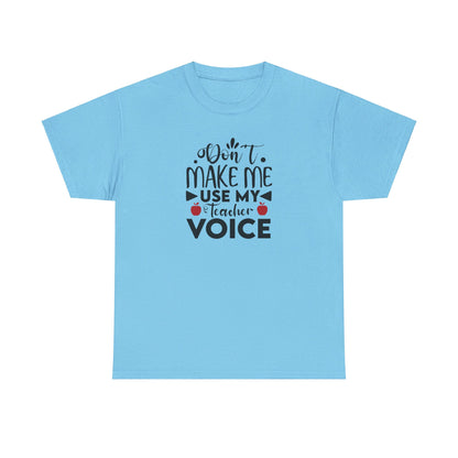 Don't Make Me, Use My Teacher Voice - T-Shirt