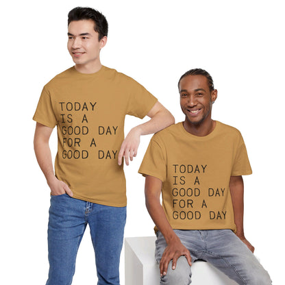 Today is a Good Day for a Good Day - T-Shirt