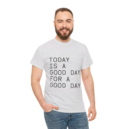 Today is a Good Day for a Good Day - T-Shirt