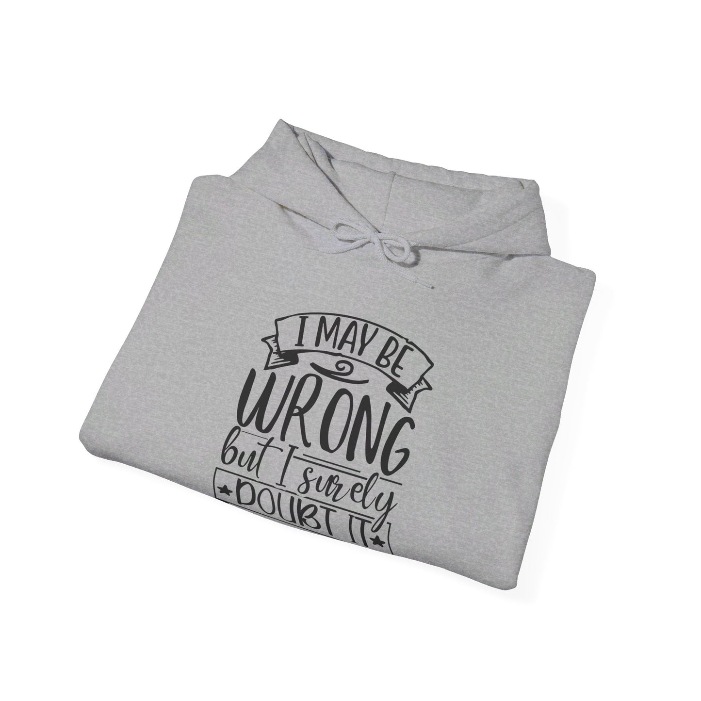 I May Be Wrong But I Surely Doubt It - Hooded Sweatshirt