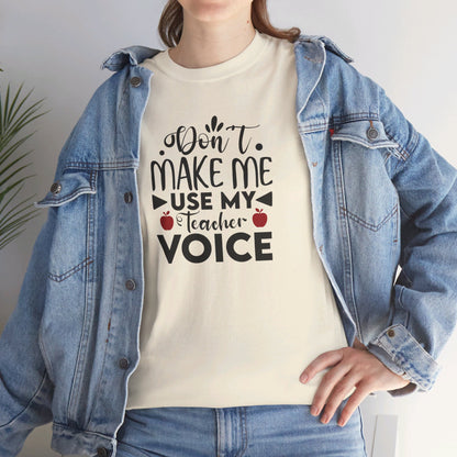 Don't Make Me, Use My Teacher Voice - T-Shirt