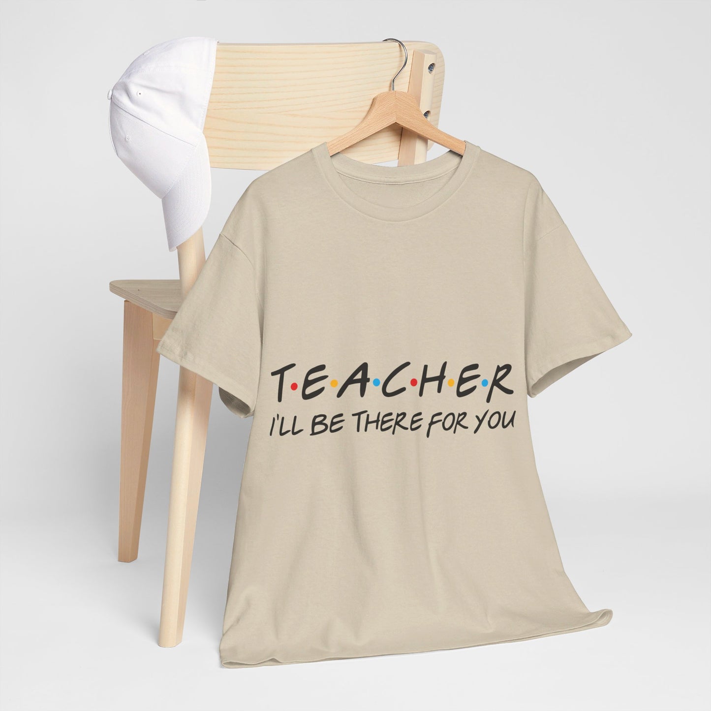 Teacher I'll Be There For You - T-Shirt