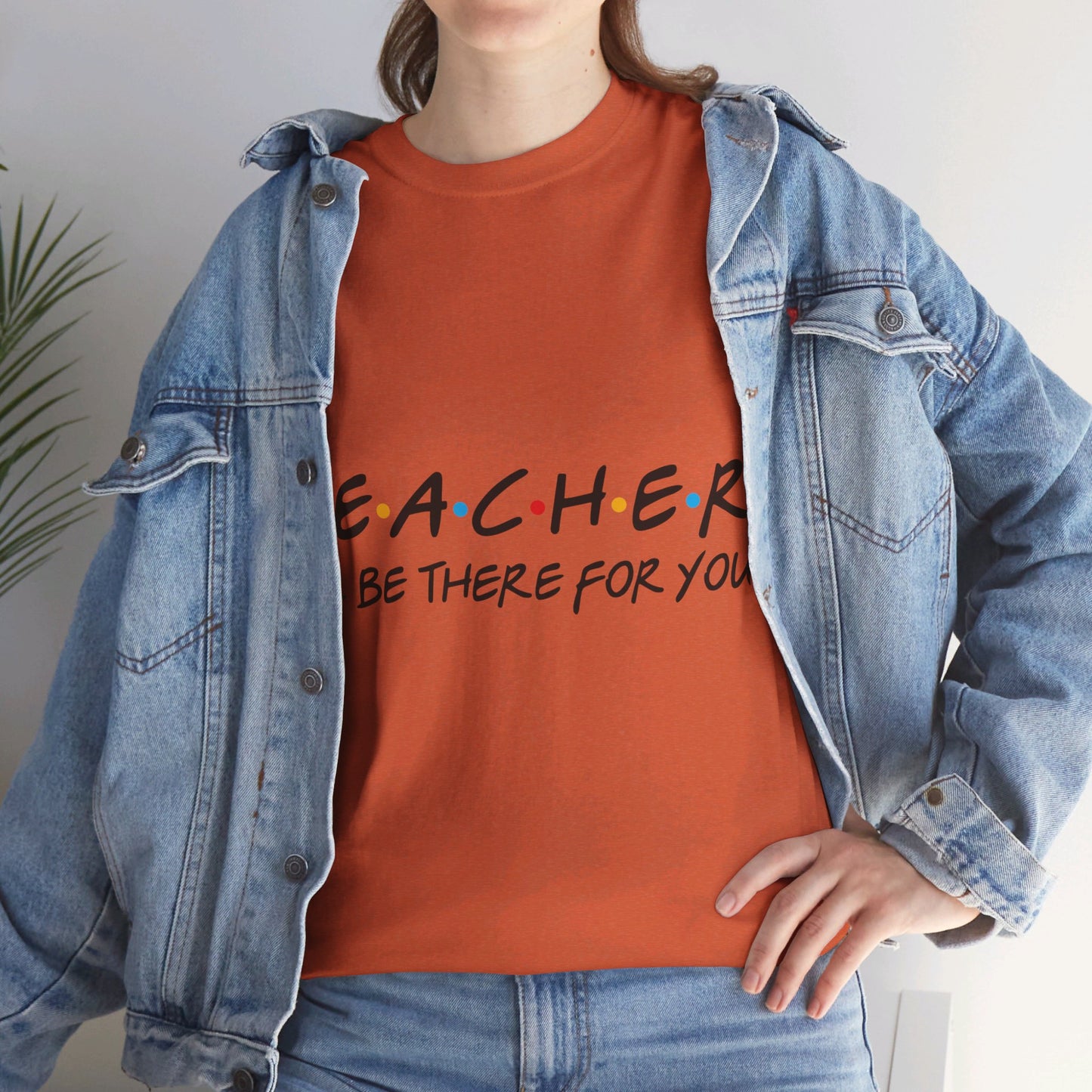 Teacher I'll Be There For You - T-Shirt