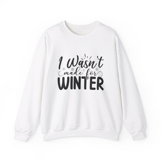 I Wasn't Made For Winter - Crewneck Sweatshirt