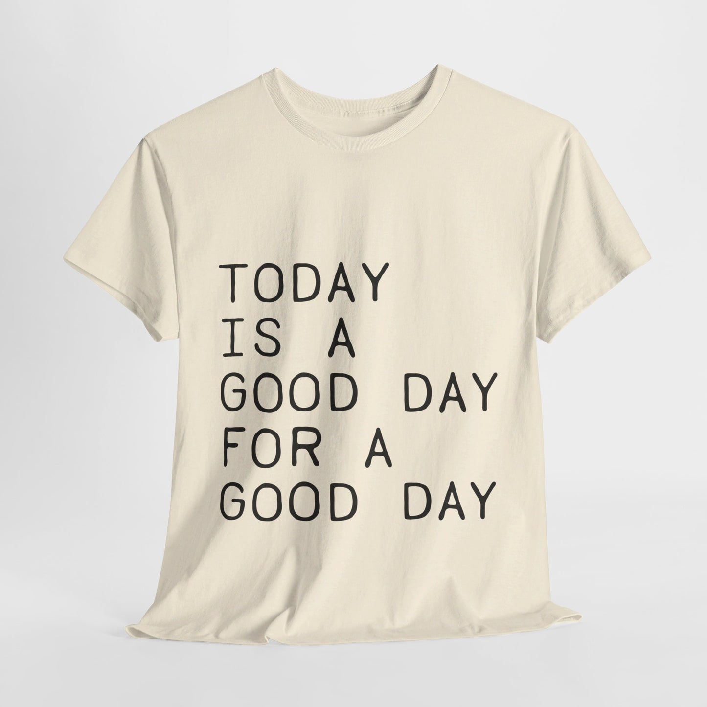 Today is a Good Day for a Good Day - T-Shirt