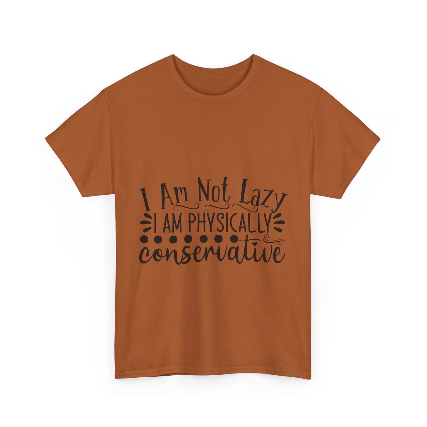 I Am Not Lazy, I Am Physically Conservative T-Shirt