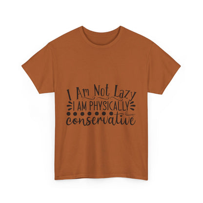 I Am Not Lazy, I Am Physically Conservative T-Shirt
