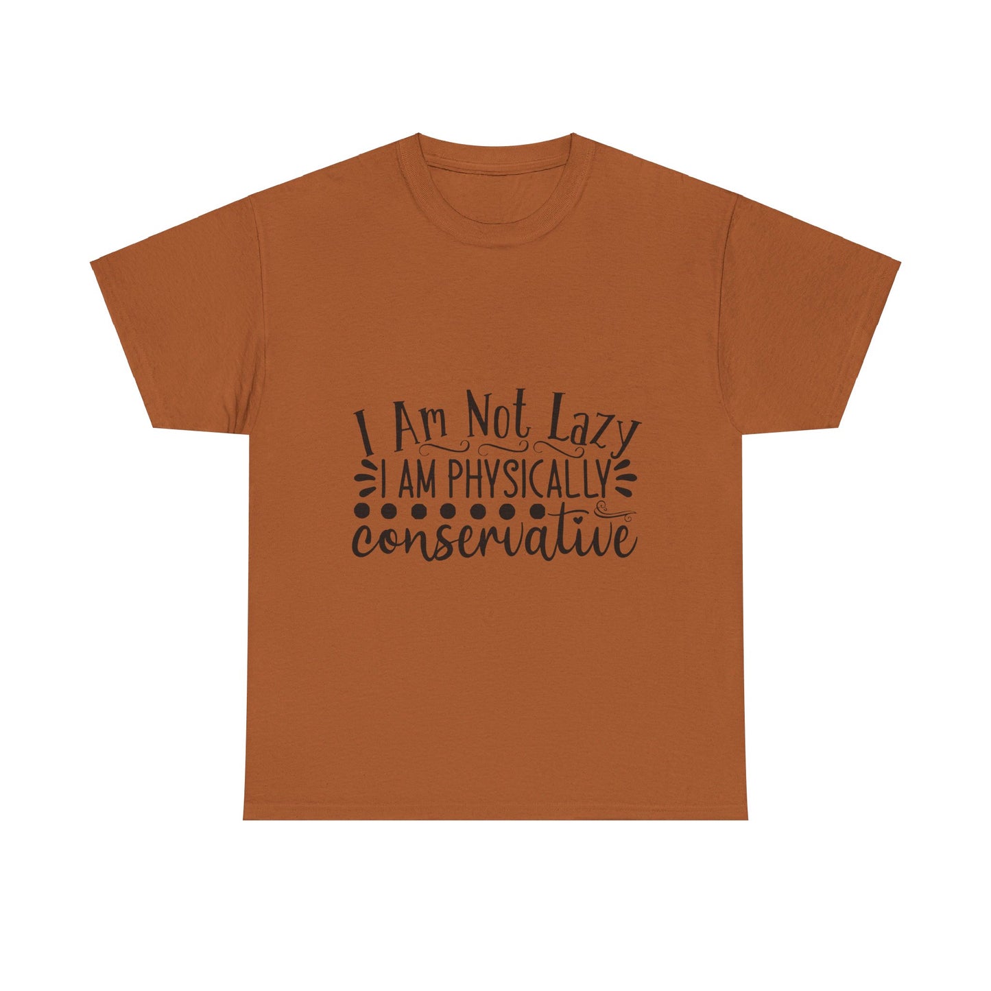 I Am Not Lazy, I Am Physically Conservative T-Shirt