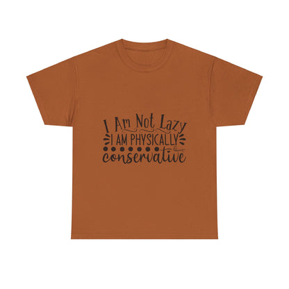 I Am Not Lazy, I Am Physically Conservative T-Shirt