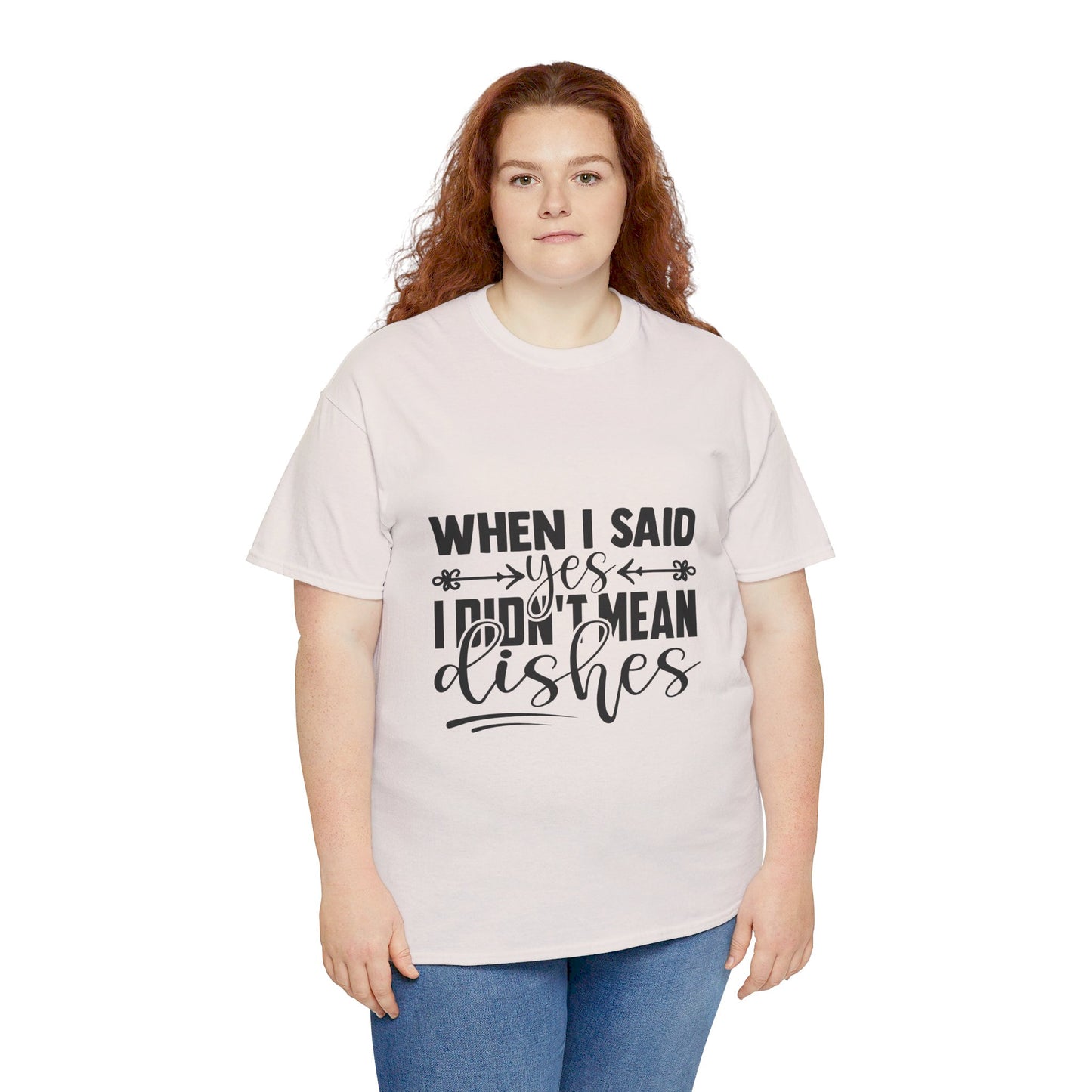 When I said yes I didn't mean dishes - T-Shirt