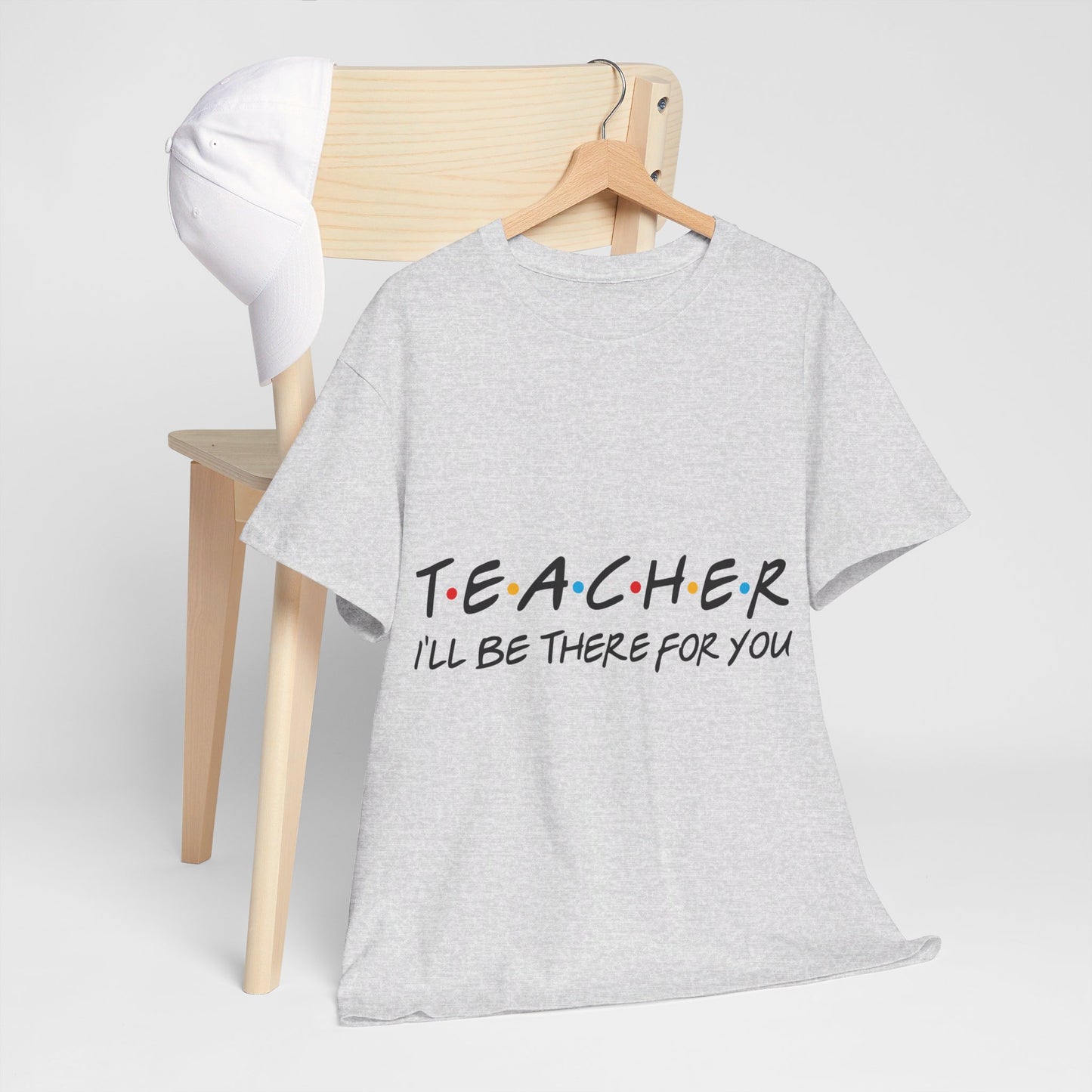 Teacher I'll Be There For You - T-Shirt