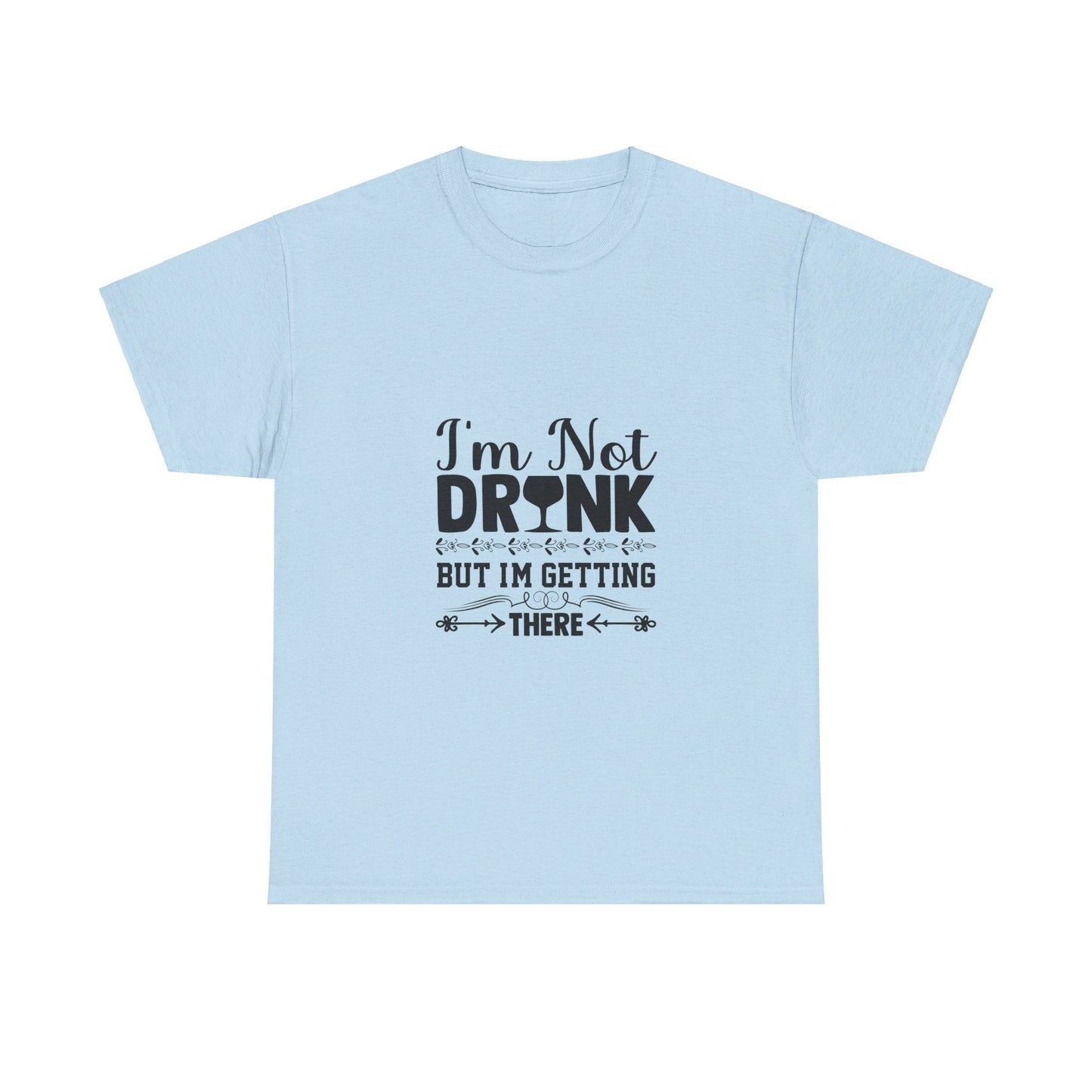 I’m Not Drunk, But I’m Getting There T-Shirt