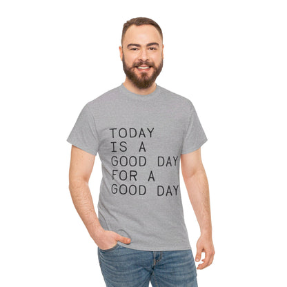 Today is a Good Day for a Good Day - T-Shirt