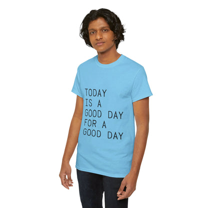 Today is a Good Day for a Good Day - T-Shirt