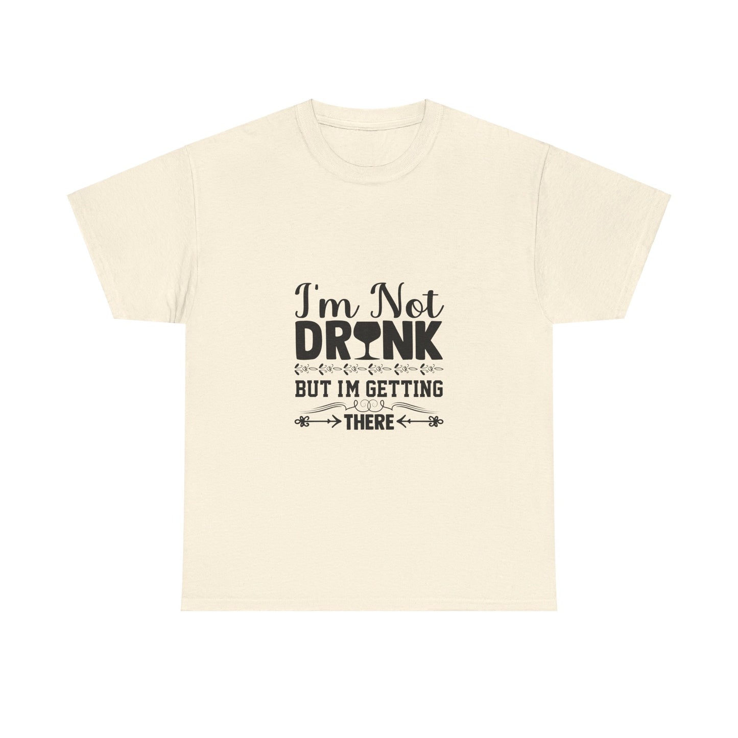 I’m Not Drunk, But I’m Getting There T-Shirt