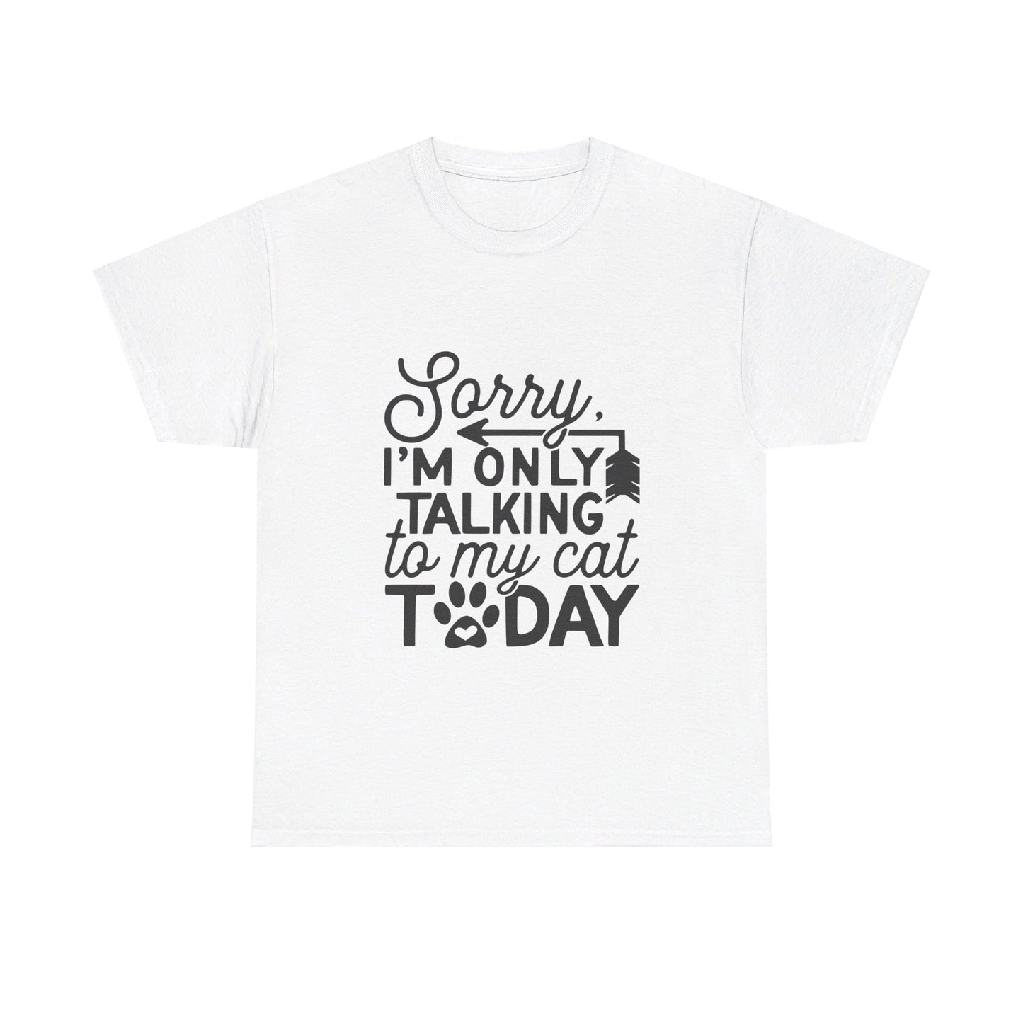 Sorry I'm Only Talking To My Cat Today-T-Shirt