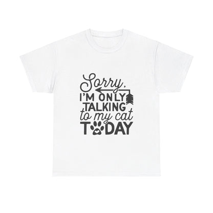 Sorry I'm Only Talking To My Cat Today-T-Shirt