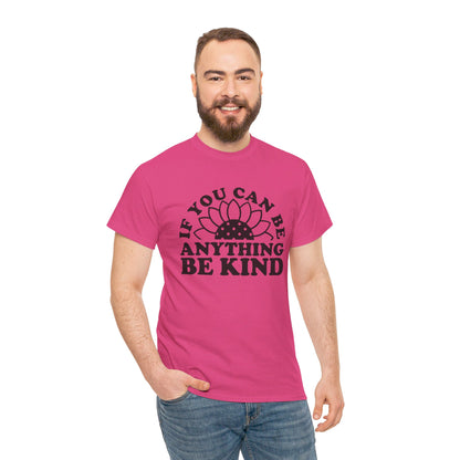 If You Can Be Anything Be Kind - T-Shirt