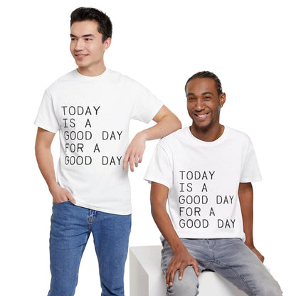 Today is a Good Day for a Good Day - T-Shirt