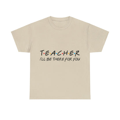 Teacher I'll Be There For You - T-Shirt