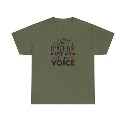 Don't Make Me, Use My Teacher Voice - T-Shirt