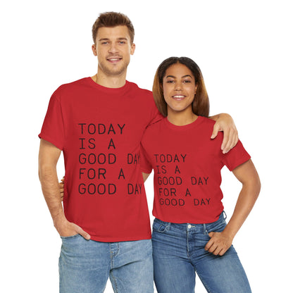 Today is a Good Day for a Good Day - T-Shirt