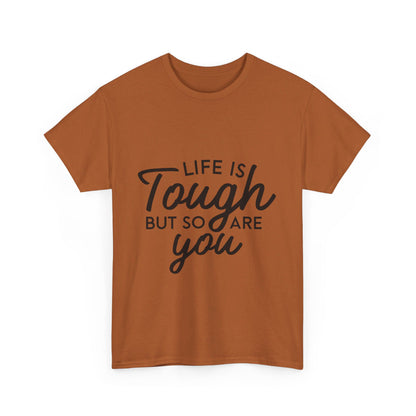 Life Is Tough, But So Are You T-Shirt