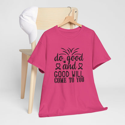 Do Good And Good Will Come To You - T-Shirt