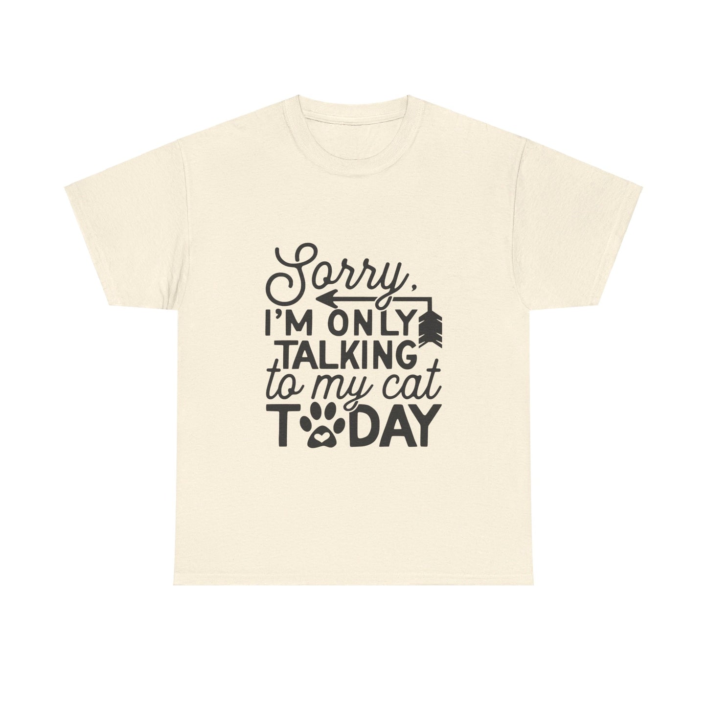 Sorry I'm Only Talking To My Cat Today-T-Shirt