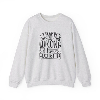 I Maybe Wrong But I Surely Doubt It - Sweatshirt