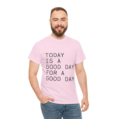 Today is a Good Day for a Good Day - T-Shirt