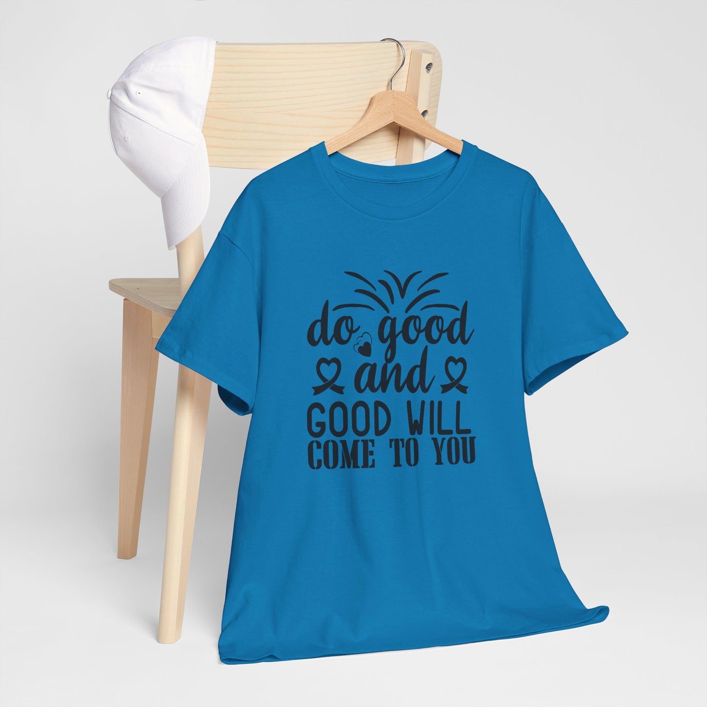 Do Good And Good Will Come To You - T-Shirt