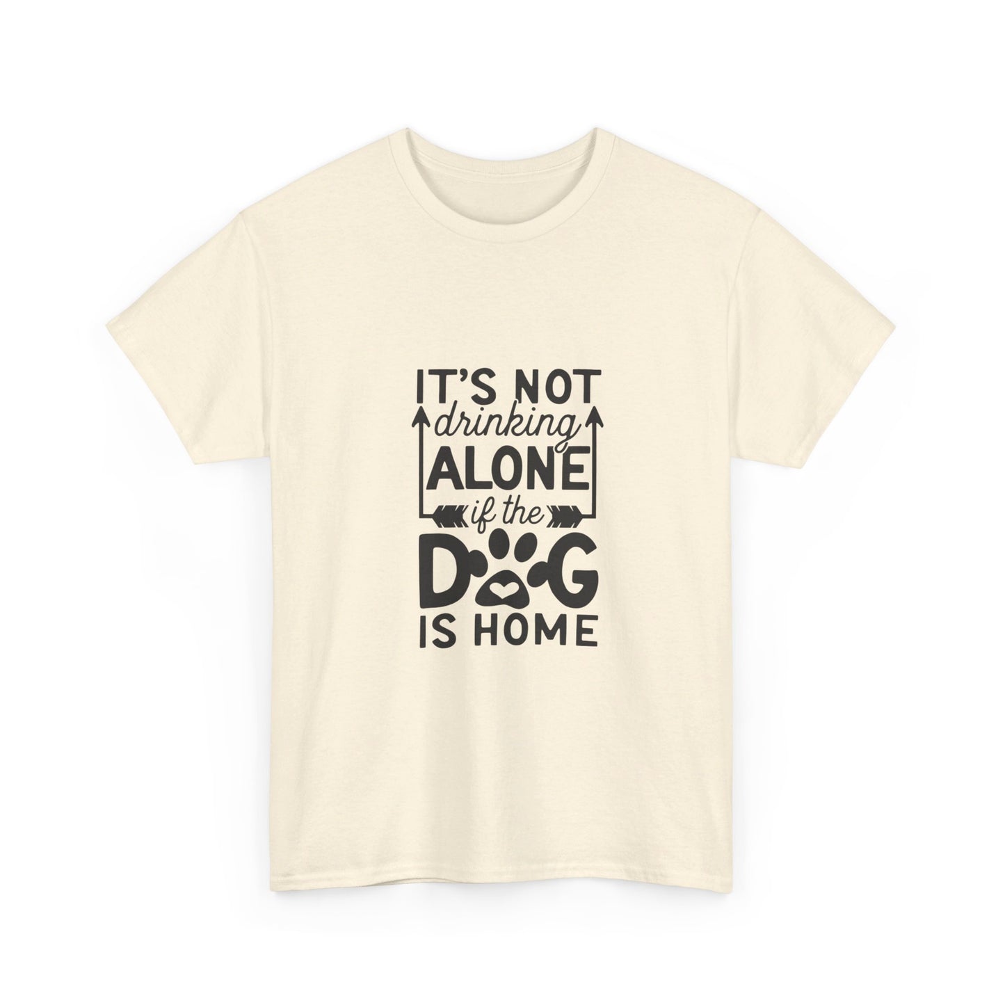 It’s Not Drinking Alone If the Dog Is Home T-Shirt