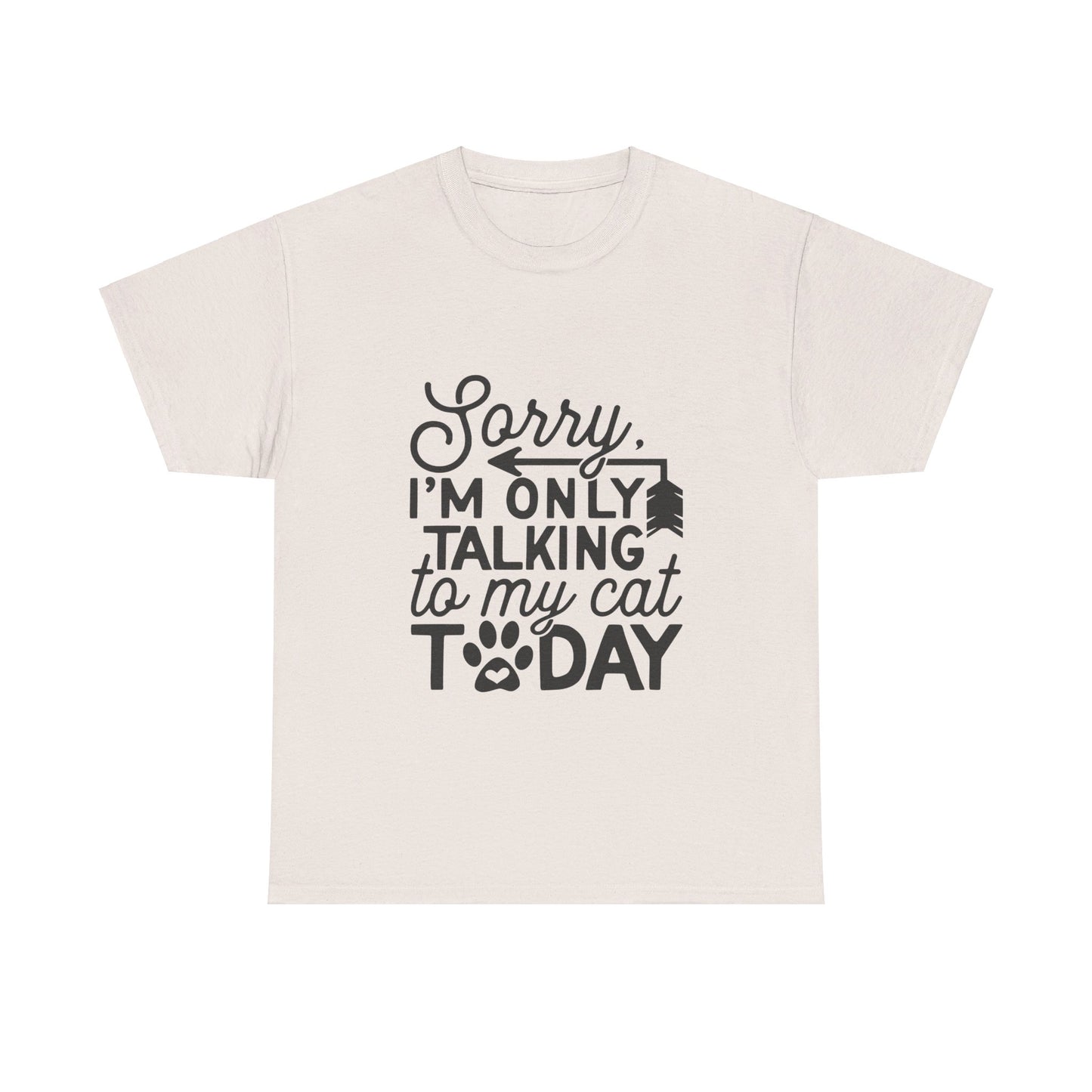 Sorry I'm Only Talking To My Cat Today-T-Shirt