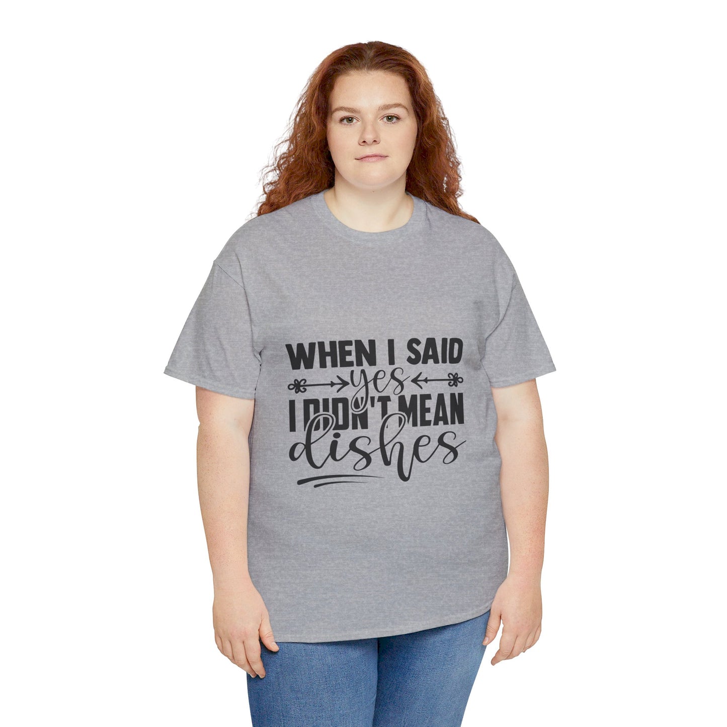 When I said yes I didn't mean dishes - T-Shirt