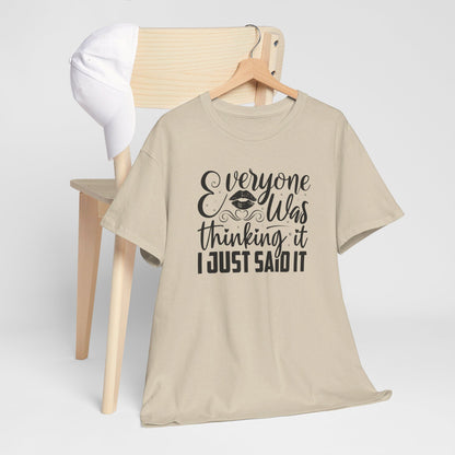 Everyone Was Thinking It, I Just Said It - T-Shirt