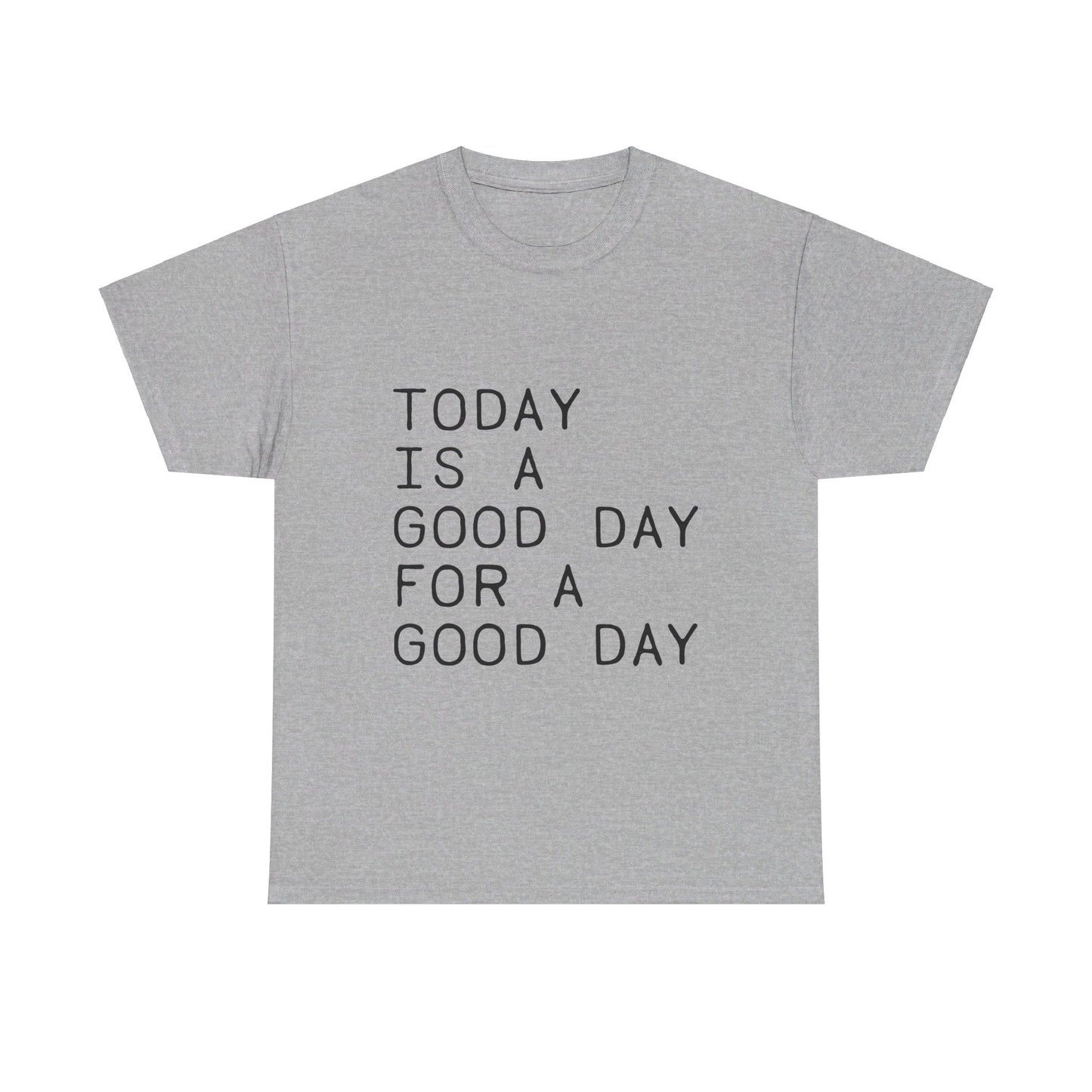 Today is a Good Day for a Good Day - T-Shirt